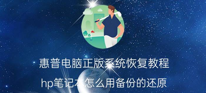 惠普电脑正版系统恢复教程 hp笔记本怎么用备份的还原？